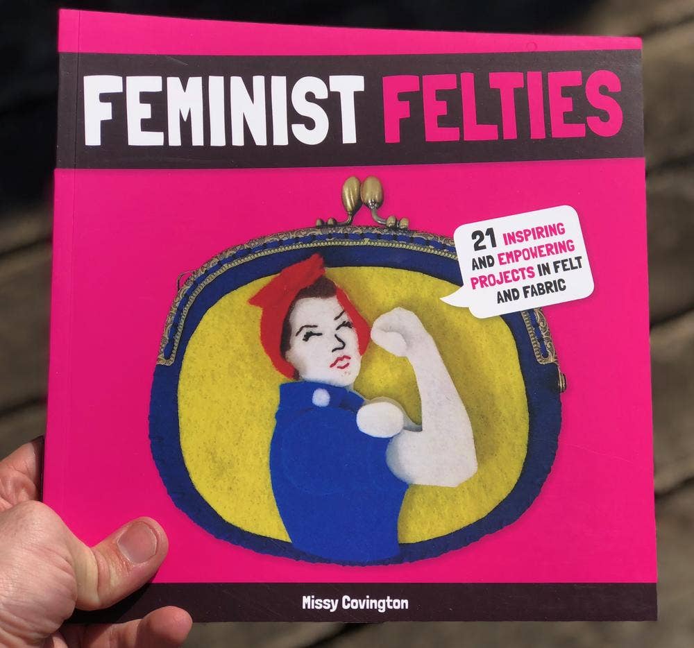 Feminist Felties: 21 Inspiring and Empowering Projects