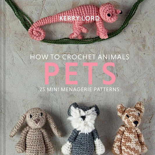 How to Crochet Animals: Pets-25 Mini Menagerie Patterns